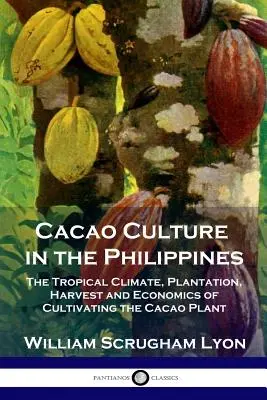Cultura cacauei în Filipine: Clima tropicală, plantația, recolta și economia cultivării plantei de cacao - Cacao Culture in the Philippines: The Tropical Climate, Plantation, Harvest and Economics of Cultivating the Cacao Plant