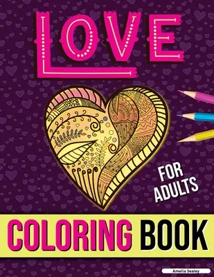 Carte de colorat de dragoste pentru adulți: Carte de colorat pentru adulți despre romantism și dragoste, dragoste de colorat pentru adulți care reduce stresul pentru relaxare - Love Coloring Book for Adults: Adult Coloring Book of Romance and Love, Stress Relieving Adult Coloring Love for Relaxation