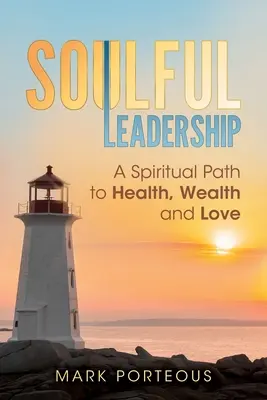 Soulful Leadership: O cale spirituală către sănătate, bogăție și iubire - Soulful Leadership: A Spiritual Path to Health, Wealth and Love