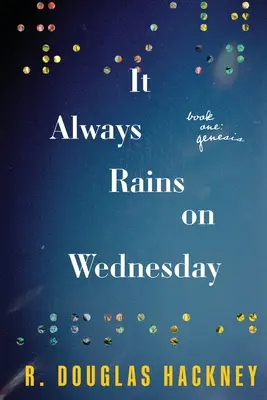 Întotdeauna plouă miercuri: Cartea întâi: Geneza - It Always Rains on Wednesday: Book One: Genesis