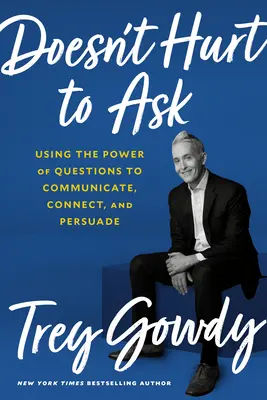 Doesn't Hurt to Ask: Utilizarea puterii întrebărilor pentru comunicare, conectare și persuasiune - Doesn't Hurt to Ask: Using the Power of Questions to Communicate, Connect, and Persuade