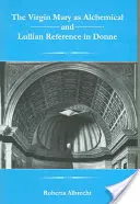 Fecioara Maria ca referință alchimică și lulliană în Donne - The Virgin Mary as Alchemical and Lullian Reference in Donne