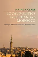 Politica locală în Iordania și Maroc: Strategii de centralizare și descentralizare - Local Politics in Jordan and Morocco: Strategies of Centralization and Decentralization
