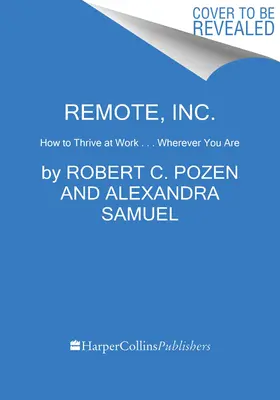 Remote, Inc: Cum să prosperați la locul de muncă . . . oriunde v-ați afla - Remote, Inc.: How to Thrive at Work . . . Wherever You Are