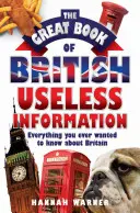 The Great Book of British Useless Information: Tot ce ați vrut vreodată să știți despre Marea Britanie - The Great Book of British Useless Information: Everything You Ever Wanted to Know about Britain