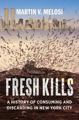 Fresh Kills: O istorie a consumului și a aruncării în orașul New York - Fresh Kills: A History of Consuming and Discarding in New York City