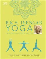 B.K.S. Iyengar Yoga Calea către sănătatea holistică - Ghidul definitiv pas cu pas - B.K.S. Iyengar Yoga The Path to Holistic Health - The Definitive Step-by-step Guide