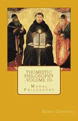 Filosofia tomistă - Volumul III: Filosofia morală - Thomistic Philosophy - Volume III: Moral Philosophy