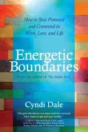 Granițele energetice: Cum să rămâi protejat și conectat în muncă, dragoste și viață - Energetic Boundaries: How to Stay Protected and Connected in Work, Love, and Life