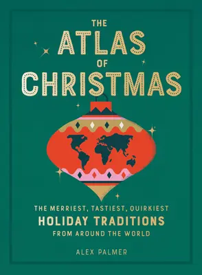 Atlasul Crăciunului: Cele mai vesele, mai gustoase și mai ciudate tradiții de sărbători din întreaga lume - The Atlas of Christmas: The Merriest, Tastiest, Quirkiest Holiday Traditions from Around the World