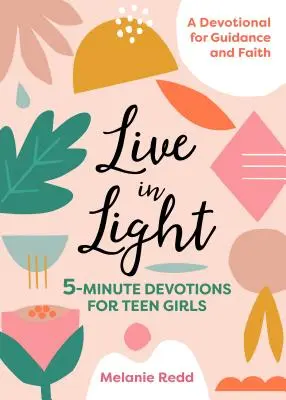 Trăiește în lumină: Devoțiuni de 5 minute pentru fete adolescente - Live in Light: 5-Minute Devotions for Teen Girls