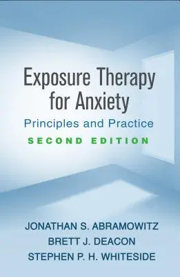 Terapia prin expunere pentru anxietate, ediția a doua: Principii și practică - Exposure Therapy for Anxiety, Second Edition: Principles and Practice