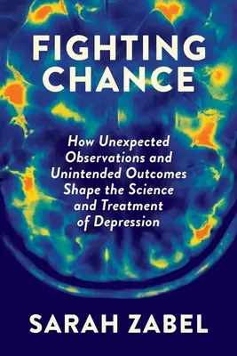 Fighting Chance: Cum observațiile neașteptate și rezultatele neintenționate modelează știința și tratamentul depresiei - Fighting Chance: How Unexpected Observations and Unintended Outcomes Shape the Science and Treatment of Depression