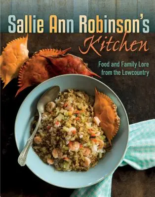 Bucătăria lui Sallie Ann Robinson: Mâncare și legende de familie din Lowcountry - Sallie Ann Robinson's Kitchen: Food and Family Lore from the Lowcountry