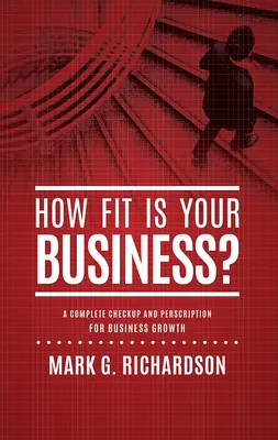 Cât de potrivită este afacerea dvs.? Un check-up complet și o rețetă pentru o mai bună sănătate a afacerii - How Fit Is Your Business?: A Complete Checkup and Prescription for Better Business Health