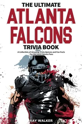 Cartea Ultimate Atlanta Falcons Trivia: O colecție de teste Trivia uimitoare și fapte amuzante pentru fanii Falcons Die-Hard! - The Ultimate Atlanta Falcons Trivia Book: A Collection of Amazing Trivia Quizzes and Fun Facts for Die-Hard Falcons Fans!