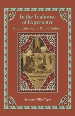 În casa de ceai a experienței: Nouă discuții despre calea sufismului - In the Teahouse of Experience: Nine Talks on the Path of Sufism