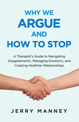 De ce ne certăm și cum să ne oprim: Ghidul unui terapeut pentru navigarea dezacordurilor, gestionarea emoțiilor și crearea unor relații mai sănătoase - Why We Argue and How to Stop: A Therapist's Guide to Navigating Disagreements, Managing Emotions, and Creating Healthier Relationships