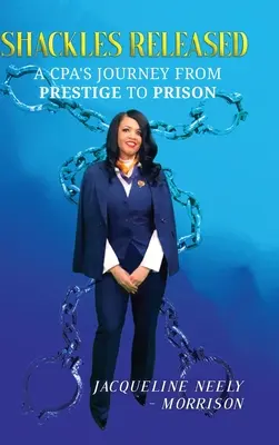 Eliberarea cătușelor: Călătoria unui CPA de la prestigiu la închisoare - Shackles Released: A CPA's Journey From Prestige To Prison