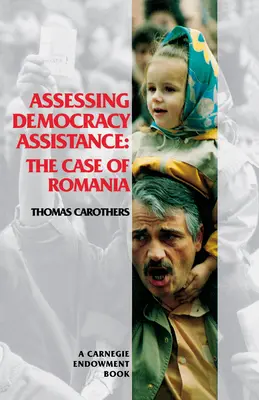 Evaluarea asistenței pentru democrație: Cazul României - Assessing Democracy Assistance: The Case of Romania