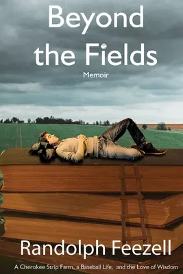 Beyond the Fields: O fermă Cherokee Strip, o viață de baseball și dragostea pentru înțelepciune - Beyond the Fields: A Cherokee Strip Farm, a Baseball Life, and the Love of Wisdom