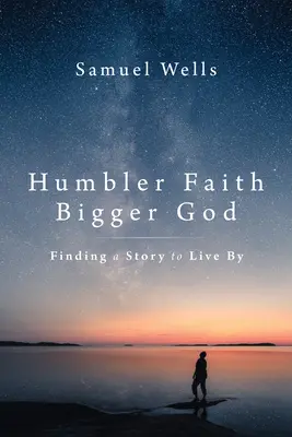 Credință mai umilă, Dumnezeu mai mare: Găsirea unei povești prin care să trăiești - Humbler Faith, Bigger God: Finding a Story to Live by