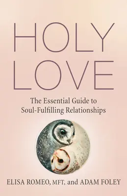 Dragostea sfântă: Ghidul esențial al relațiilor care împlinesc sufletul - Holy Love: The Essential Guide to Soul-Fulfilling Relationships