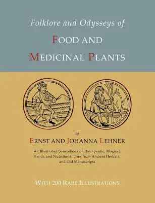 Folclorul și Odiseea Plantelor Alimentare Și Medicinale [Ediție ilustrată] - Folklore and Odysseys of Food And Medicinal Plants [Illustrated Edition]