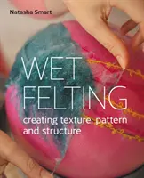 Fetru umed - Crearea de texturi, modele și structuri - Wet Felting - Creating texture, pattern and structure