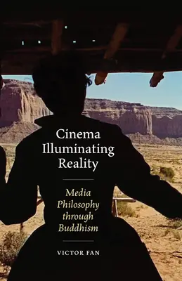 Cinema Illuminating Reality: Filosofia media prin budism - Cinema Illuminating Reality: Media Philosophy Through Buddhism