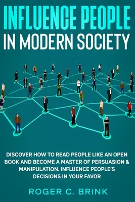 Influențați oamenii în societatea modernă: Descoperiți cum să citiți oamenii ca pe o carte deschisă și să deveniți un maestru al persuasiunii și manipulării. Influențează-i pe oameni - Influence People in Modern Society: Discover How to Read People Like an Open Book and Become a Master of Persuasion & Manipulation. Influence People's