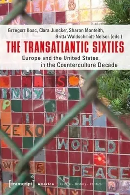 The Transatlantic Sixties: Europa și Statele Unite în deceniul contra-culturii - The Transatlantic Sixties: Europe and the United States in the Counterculture Decade