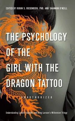 Psihologia Fetei cu Dragonul Tatuat (The Psychology of the Girl with the Dragon Tattoo): Înțelegerea lui Lisbeth Salander și a trilogiei Millennium a lui Stieg Larsson - The Psychology of the Girl with the Dragon Tattoo: Understanding Lisbeth Salander and Stieg Larsson's Millennium Trilogy
