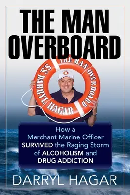 Omul peste bord: Cum a supraviețuit un ofițer din marina comercială furtunii dezlănțuite a alcoolismului și dependenței de droguri - The Man Overboard: How a Merchant Marine Officer Survived the Raging Storm of Alcoholism and Drug Addiction