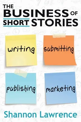 The Business of Short Stories: Scrierea, trimiterea, publicarea și marketingul - The Business of Short Stories: Writing, Submitting, Publishing, and Marketing