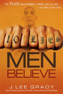 10 minciuni pe care bărbații le cred: Adevărul despre femei, putere, sex și Dumnezeu - și de ce contează - 10 Lies Men Believe: The Truth about Women, Power, Sex and God--And Why It Matters