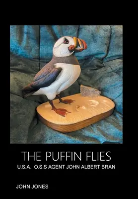 The Puffin Flies: U.S.A. O.S.S. Agent John Albert Bran - The Puffin Flies: U.S.A. O.S.S Agent John Albert Bran