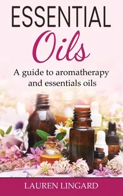 Uleiuri esențiale: Un ghid pentru aromaterapie și uleiuri esențiale - Essential Oils: A guide to aromatherapy and essential oils