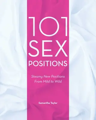 101 poziții sexuale: Noi poziții fierbinți de la ușoare la sălbatice - 101 Sex Positions: Steamy New Positions from Mild to Wild