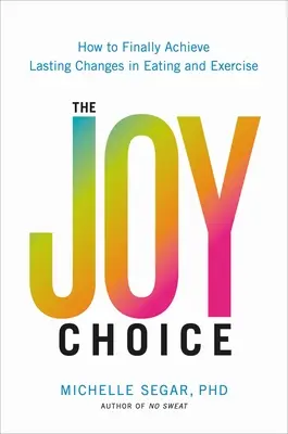 Alegerea bucuriei: Cum să obțineți în sfârșit schimbări durabile în alimentație și exerciții fizice - The Joy Choice: How to Finally Achieve Lasting Changes in Eating and Exercise