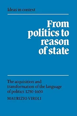 De la politică la rațiunea de stat: Dobândirea și transformarea limbajului politic 1250-1600 - From Politics to Reason of State: The Acquisition and Transformation of the Language of Politics 1250-1600