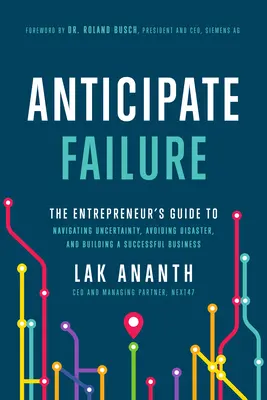 Anticipați eșecul: Ghidul antreprenorului pentru navigarea în incertitudine, evitarea dezastrelor și construirea unei afaceri de succes - Anticipate Failure: The Entrepreneur's Guide to Navigating Uncertainty, Avoiding Disaster, and Building a Successful Business