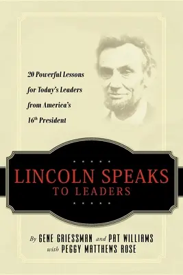Lincoln vorbește liderilor: 20 de lecții puternice pentru liderii de astăzi de la cel de-al 16-lea președinte al Americii - Lincoln Speaks to Leaders: 20 Powerful Lessons for Today's Leaders from America's 16th President