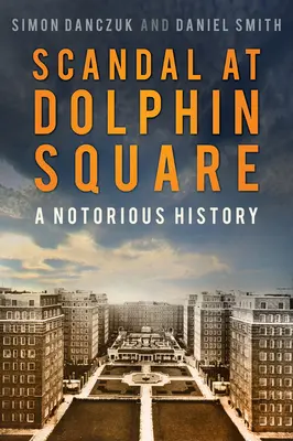 Scandal la Dolphin Square: A Notorious History - Scandal at Dolphin Square: A Notorious History