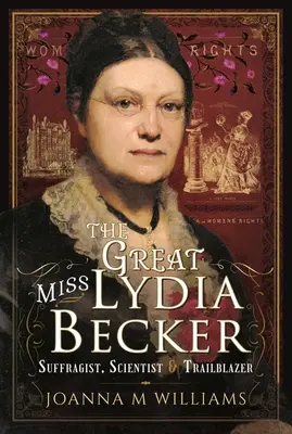 Marea domnișoară Lydia Becker: Sufragistă, om de știință și deschizătoare de drumuri - The Great Miss Lydia Becker: Suffragist, Scientist and Trailblazer