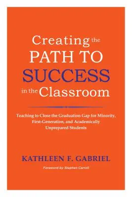 Creating the Path to Success in the Classroom: Predarea pentru a reduce decalajul de absolvire pentru studenții minoritari, din prima generație și nepregătiți din punct de vedere academic - Creating the Path to Success in the Classroom: Teaching to Close the Graduation Gap for Minority, First-Generation, and Academically Unprepared Studen