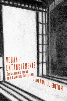 Vegan Entanglements: Dezmembrarea capitalismului rasial și carceral - Vegan Entanglements: Dismantling Racial and Carceral Capitalism