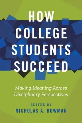 Cum reușesc studenții universitari: Realizarea sensului prin perspective disciplinare - How College Students Succeed: Making Meaning Across Disciplinary Perspectives