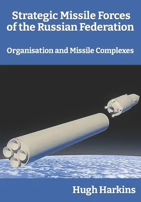 Forțele de rachete strategice ale Federației Ruse: Organizare și complexe de rachete - Strategic Missile Forces of the Russian Federation: Organisation and Missile complexes
