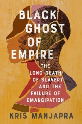 Fantoma neagră a imperiului: Moartea lungă a sclaviei și eșecul emancipării - Black Ghost of Empire: The Long Death of Slavery and the Failure of Emancipation